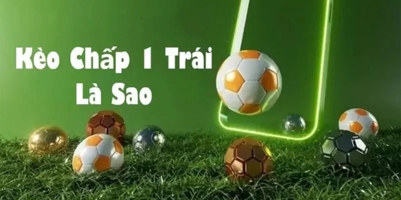 kèo chấp 1 trái 