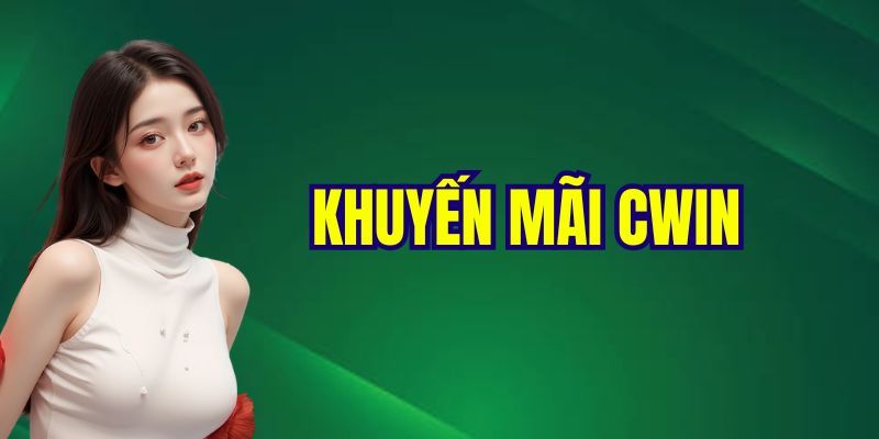 tìm hiểu về khuyến mãi Cwin